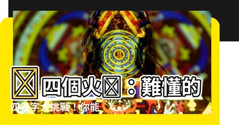 四個火字|有趣的疊字：四個「火」和四個「又」應該怎麼讀？